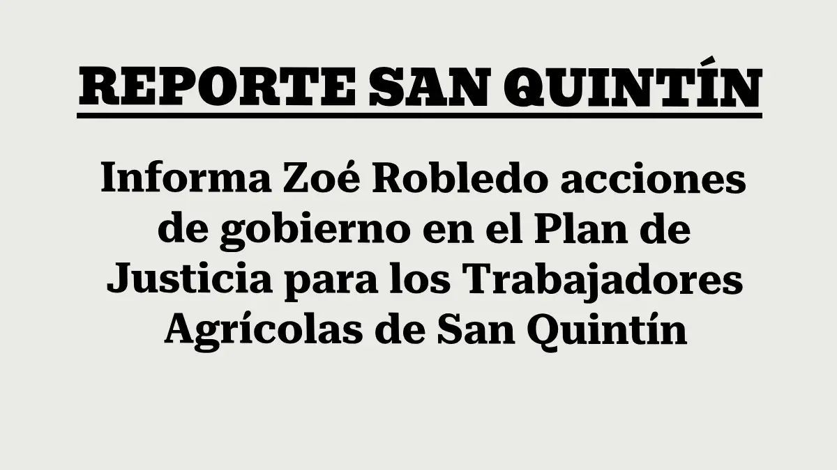 Informa Zoé Robledo acciones de gobierno en el Plan de Justicia para los Trabajadores Agrícolas de San Quintín
